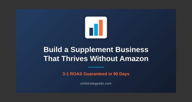 Exit Strategy Ads: Build a supplement business that thrives without Amazon. 3:1 ROAS guaranteed in 90 days.